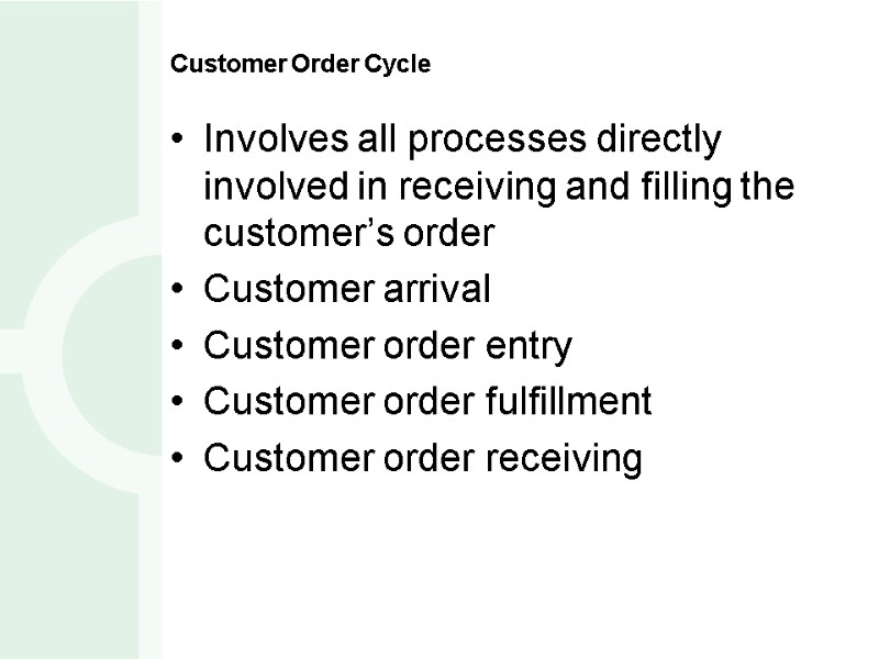 Customer Order Cycle Involves all processes directly involved in receiving and filling the customer’s
